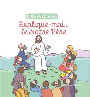 Dieu avec nous : explique-moi... le Notre Père - Anne de Braux