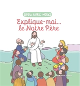 Dieu avec nous : explique-moi... le Notre Père - Anne de Braux