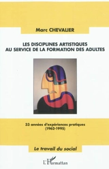 Les disciplines artistiques au service de la formation des adultes : 33 années d'expériences pratiques (1962-1995) - Marc Chevalier