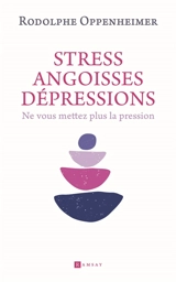 Stress, angoisses, dépressions : ne vous mettez plus la pression - Rodolphe Oppenheimer