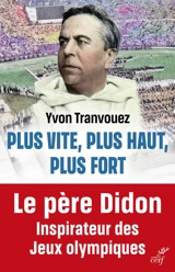 Plus vite, plus haut, plus fort : le père Didon, 1840-1900 : inspirateur des jeux Olympiques - Yvon Tranvouez