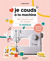 Je couds à la machine : mes premiers pas en couture, 10 modèles : patrons de 8 à 14 ans - Laure Guyet