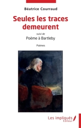 Seules les traces demeurent : poèmes. Poème à Bartleby - Béatrice Courraud
