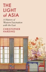 The Light of Asia : A History of Western Fascination with the East - Christopher Harding
