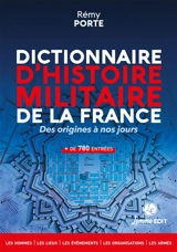 Dictionnaire d'histoire militaire de la France : des origines à nos jours : les hommes, les lieux, les événements, les organisations, les armes, + de 780 entrées - Rémy Porte