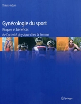 Gynécologie du sport : risques et bénéfices de l'activité physique chez la femme - Thierry Adam