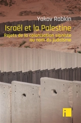 Israël et la Palestine : rejets de la colonisation sioniste au nom du judaïsme - Yakov M. Rabkin