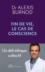 Fin de vie, le cas de conscience : un défi éthique collectif - Alexis Burnod