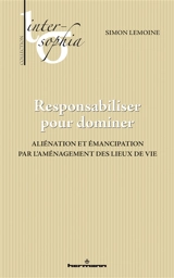 Responsabiliser pour dominer : aliénation et émancipation par l'aménagement des lieux de vie - Simon Lemoine
