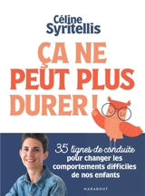 Ca ne peut plus durer : 35 lignes de conduite pour changer les comportements difficiles de nos enfants - Céline Syritellis