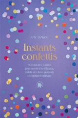 Instants confettis : 52 histoires courtes pour ouvrir à la réflexion, établir des liens profonds et célébrer l'ordinaire - Amy Jamrog