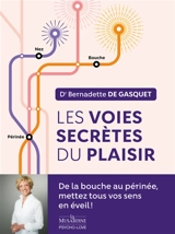 Les voies secrètes du plaisir : de la bouche au périnée, mettez tous vos sens en éveil ! - Bernadette de Gasquet