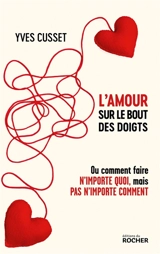 L'amour sur le bout des doigts ou Comment faire n'importe quoi, mais pas n'importe comment - Yves Cusset