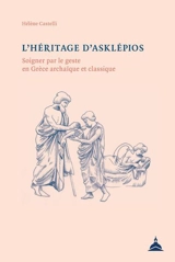 L'héritage d'Asklépios : soigner par le geste en Grèce archaïque et classique - Hélène Castelli