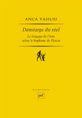 Démiurge du réel : le langage de l'être selon Le sophiste de Platon - Anca Vasiliu