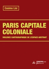 Paris capitale coloniale : violence cartographique de l'espace abstrait - Cosimo Lisi
