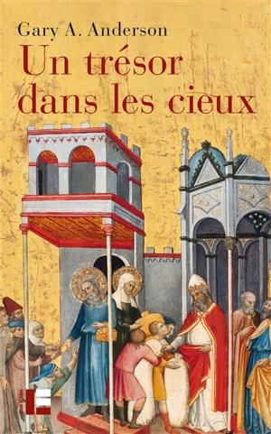 Un trésor dans les cieux : l'économie de la charité et le rôle des pauvres dans la tradition biblique - Gary Alan Anderson