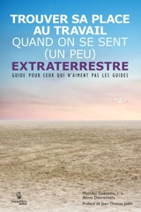 Trouver sa place au travail quand on se sent (un peu) extraterrestre : guide pour ceux qui n'aiment pas les guides - Guénette, Mathieu