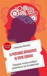 La puissance réparatrice de votre cerveau : choyez votre enfant intérieur en 8 séances - Joanna Smith