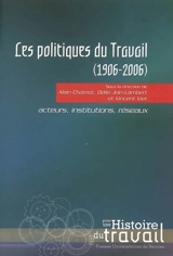 Les politiques du travail (1906-2006) : acteurs, institutions, réseaux