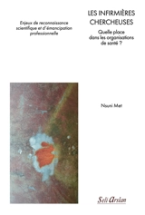 Les infirmières chercheuses : quelle place dans les organisations de santé ? : enjeux de reconnaissance scientifique et d'émancipation professionnelle - Nsuni Met