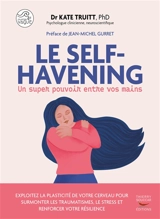 Le self-havening : un super pouvoir entre vos mains : exploitez la plasticité de votre cerveau pour surmonter les traumatismes, le stress et renforcer votre résilience - Kate Truitt