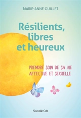 Résilients, libres et heureux : prendre soin de sa vie affective et sexuelle - Marie-Anne Guillet