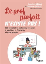 Le prof parfait n'existe pas ! : 500 conseils très pratiques pour gérer le quotidien et l'inattendu à l'école primaire - Boualem Aznag