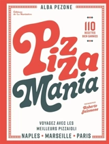 Pizza mania : Naples, Paris, Marseille, voyagez avec les meilleurs pizzaioli : 110 recettes bien garnies - Alba Pezone