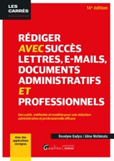 Rédiger avec succès lettres, e-mails, documents administratifs et professionnels : des outils, méthodes et modèles pour une rédaction administrative et professionnelle efficace - Roselyne Kadyss