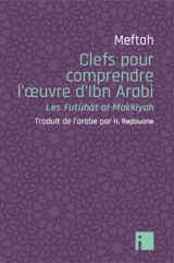Clefs pour comprendre l'oeuvre d'Ibn Arabi : les Futûhât al-Makkiyah - 'Abd al-Baqi Miftah