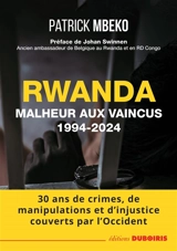 Rwanda : malheur aux vaincus, 1994-2024 : 30 ans de crimes, de manipulations et d'injustice couverts par l'Occident - Patrick Mbeko