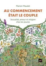 Au commencement était le couple : sexualité, amour et religion chez les jeunes - Marion Maudet