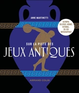 Sur la piste des jeux antiques : Olympie, Delphes, Némée, Isthmia... en 100 infographies - Anne Martinetti