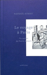 Le voyage à Paris : un carnet de Pierre Aubert - Pierre Aubert