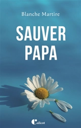 Sauver papa - Blanche Martire