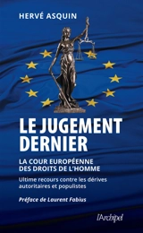 Le jugement dernier : la Cour européenne des droits de l'homme : ultime recours contre les dérives autoritaires et populistes - Hervé Asquin