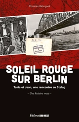Soleil rouge sur Berlin : Tania et Jean, une rencontre au Stalag : une histoire vraie - Christian Bélingard
