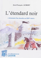 L'étendard noir : avènement d'un chevalier au XIIIe siècle - Jean-François Aubert