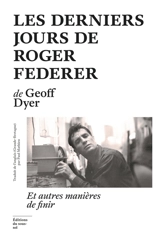 Les derniers jours de Roger Federer : et autres manières de finir - Geoff Dyer