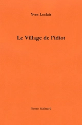 Le village de l'idiot : récit - Yves Leclair
