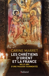 Les chrétiens d'Orient et la France : mille ans d'une passion tourmentée - Carine Marret
