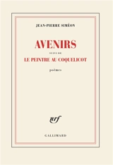 Avenirs. Le peintre au coquelicot : poèmes - Jean-Pierre Siméon