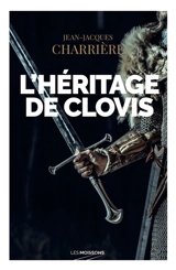 Le sang des Francs. L'héritage de Clovis : roman historique - Jean-Jacques Charrière