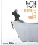 Martine Franck : regarder les autres - Martine Franck