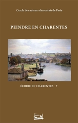 Ecrire en Charentes : Tome 7 : Peindre en Charentes - Alain Mazère