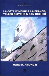 La Côte d'Ivoire & la France, telles Sisyphe & son rocher : essais - Marcel Amondji