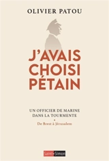 J'avais choisi Pétain : un officier de marine dans la tourmente : de Brest à Jérusalem - Olivier Patou