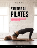 S'initier au pilates : pour renforcer son corps en profondeur - Janet Amato