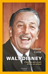 Walt Disney : l'homme qui rêvait d'être un enfant - Olivier Cotte